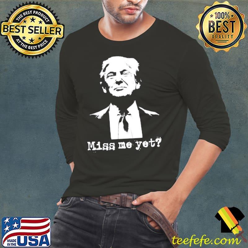 Political miss me yet Donald Trump 45th president Trump shirt