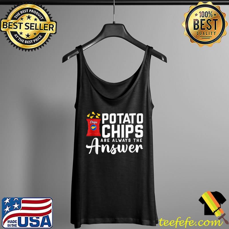 Potato Chips Are Always The Answer, Funny Food Pun Tank Top Tank Top Potato Chips Are Always The Answer, Funny Food Pun Tank Top Tank Top