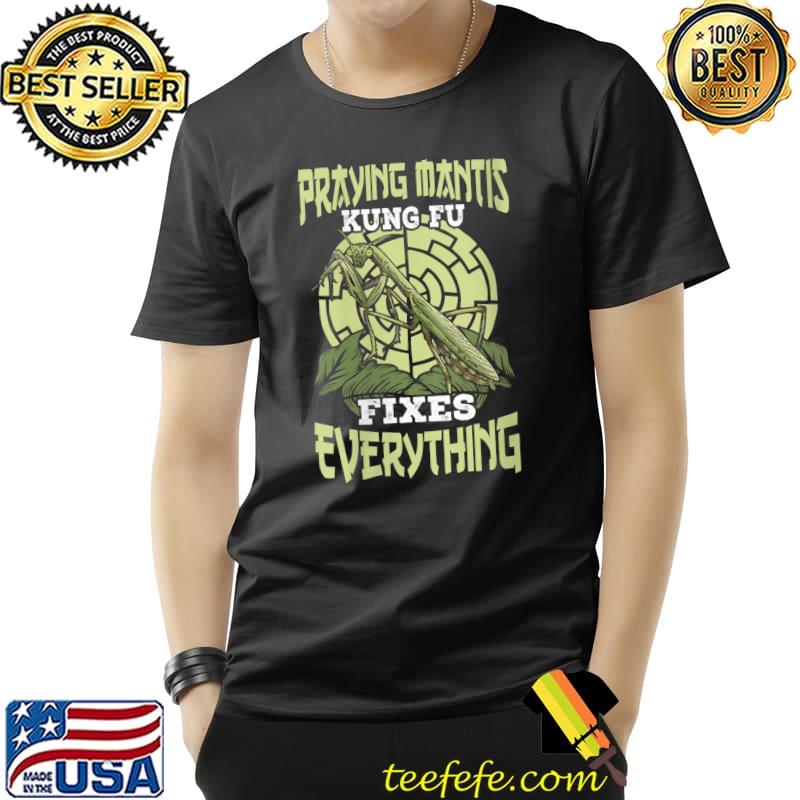 Praying Mantis Kung Fu Fixes Everything - Chinese Kung Fu T-Shirt Unisex Praying Mantis Kung Fu Fixes Everything - Chinese Kung Fu T-Shirt Unisex