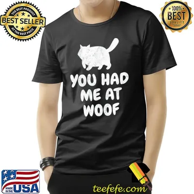 Pretty cat saying you had me at woof shirt