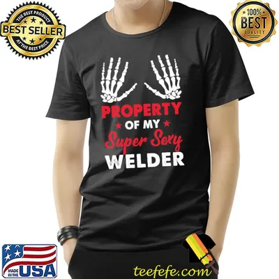 Property of my super sexy welder shirt