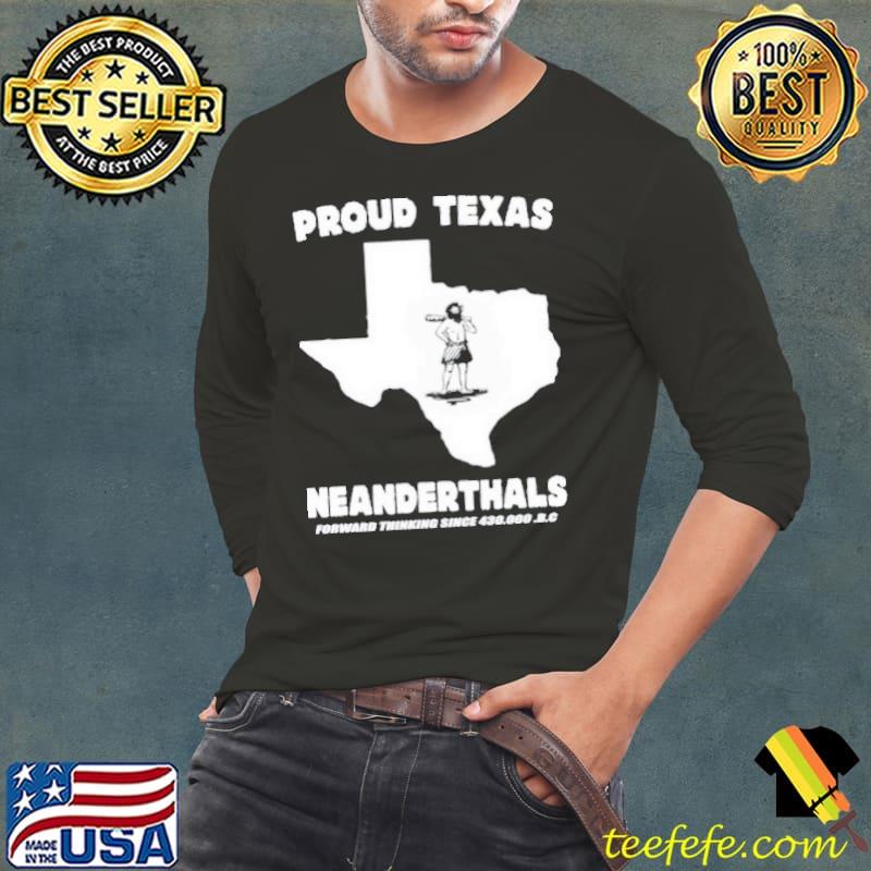 Proud Texas neanderthals forward thinking since 430000 bc shirt