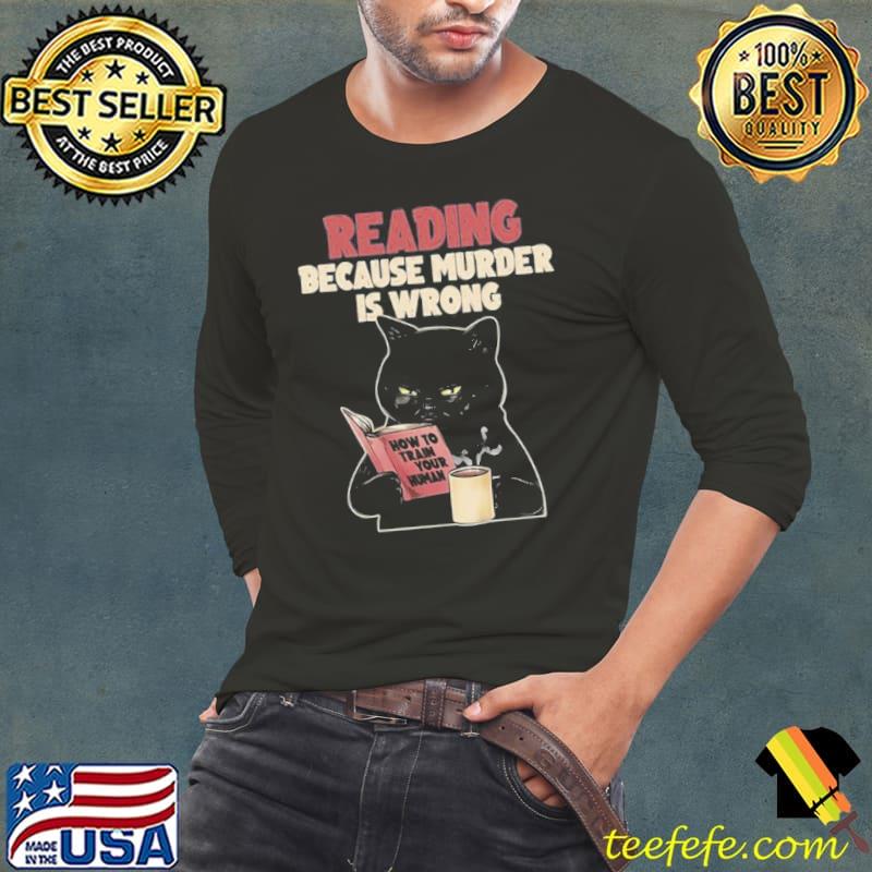 Reading cat because murder is wrong how to train your human shirt
