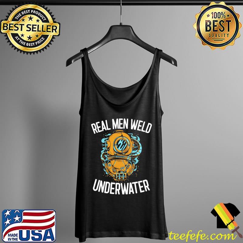 Real men weld underwater welding gift Tank Top Real men weld underwater welding gift Tank Top