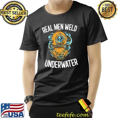 Real men weld underwater welding gift shirt