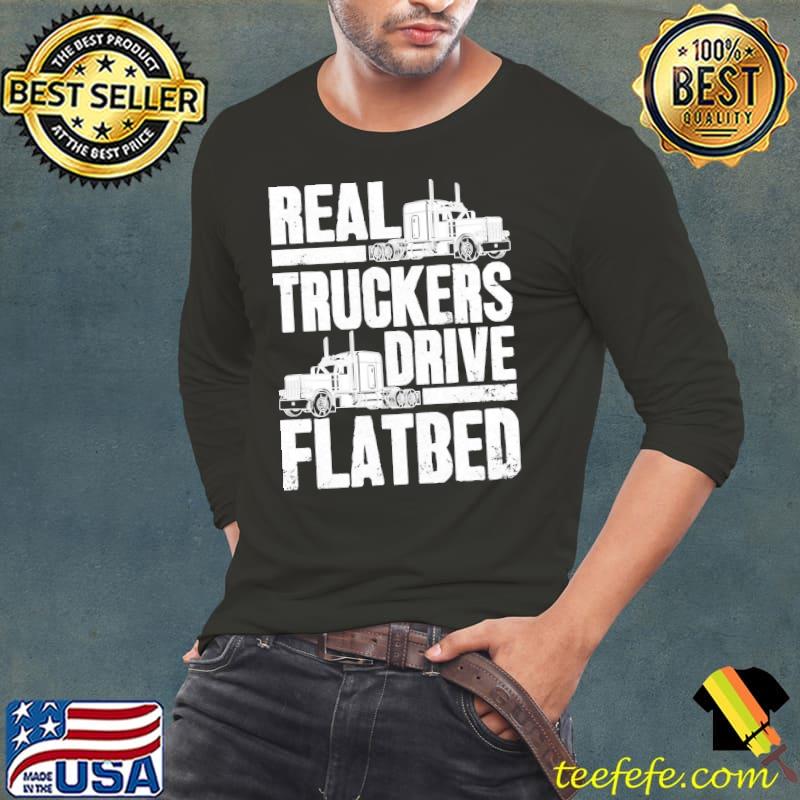 Real truckers drive flatbed flatbed driver Long Sleeve Tee Real truckers drive flatbed flatbed driver Long Sleeve Tee