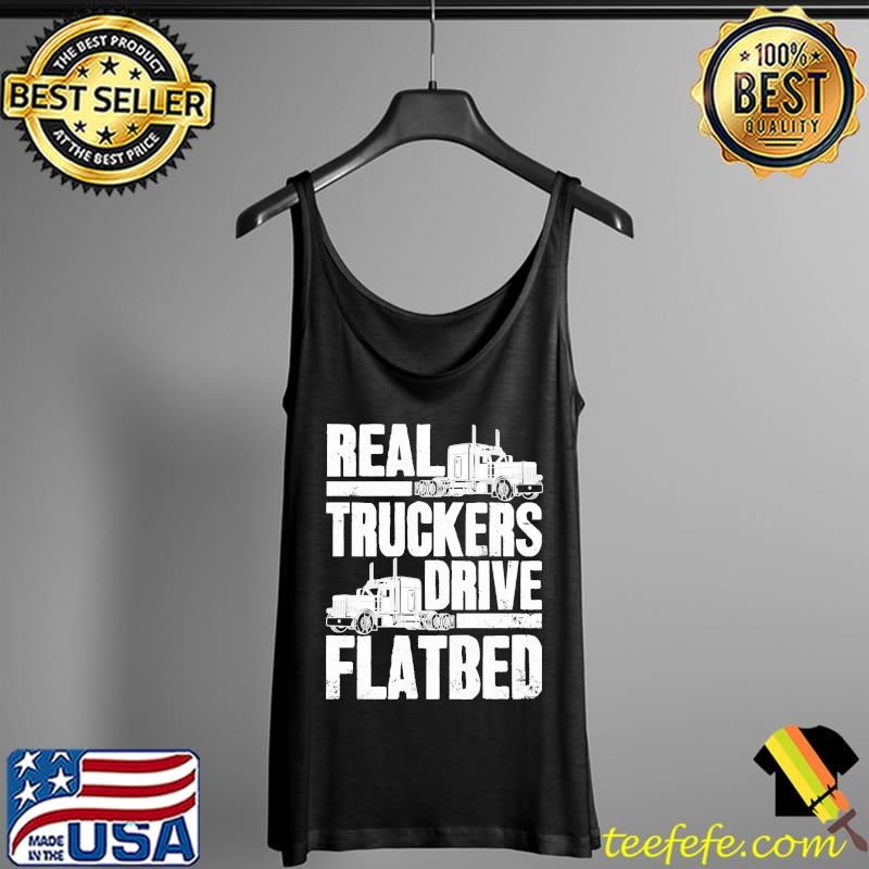 Real truckers drive flatbed flatbed driver Tank Top Real truckers drive flatbed flatbed driver Tank Top