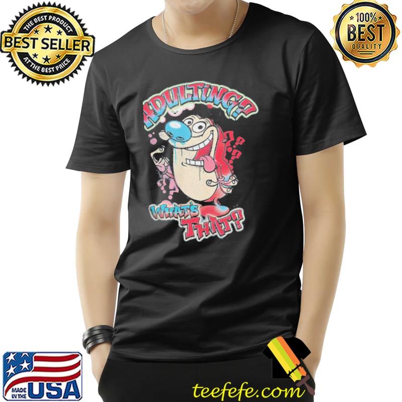 Ren and stimpy adulting whats that shirt