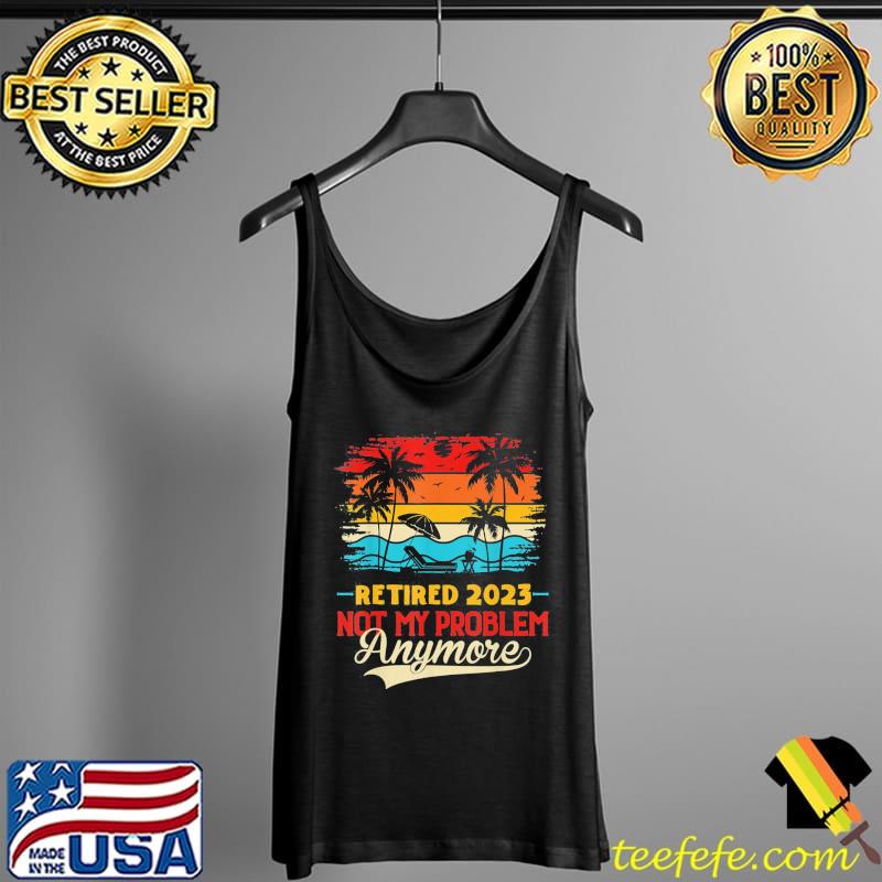 Retired 2023 not my problem anymore retro beach sunset Tank Top Retired 2023 not my problem anymore retro beach sunset Tank Top