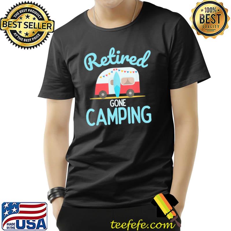 Retired gone camping quote for your retirement shirt
