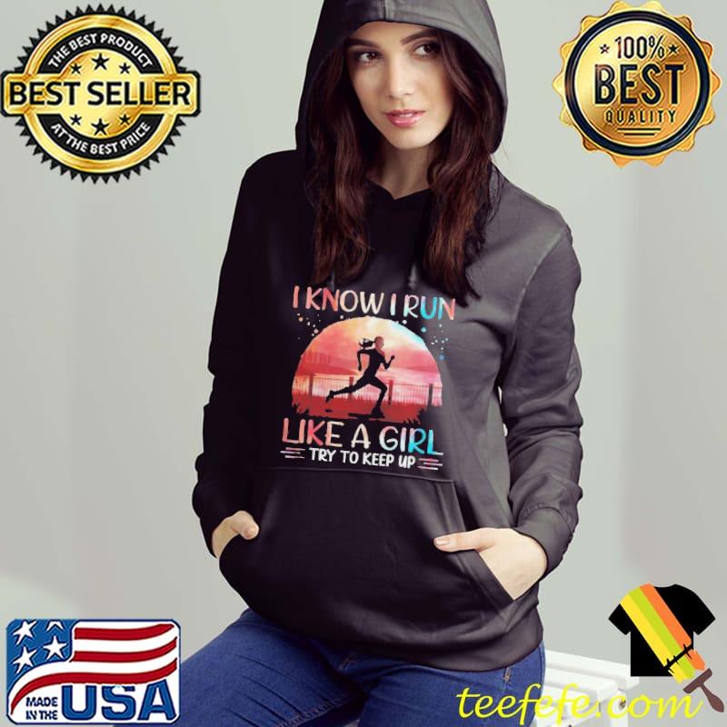 Running I know I run like a girl try to keep up Hoodie Running I know I run like a girl try to keep up Hoodie