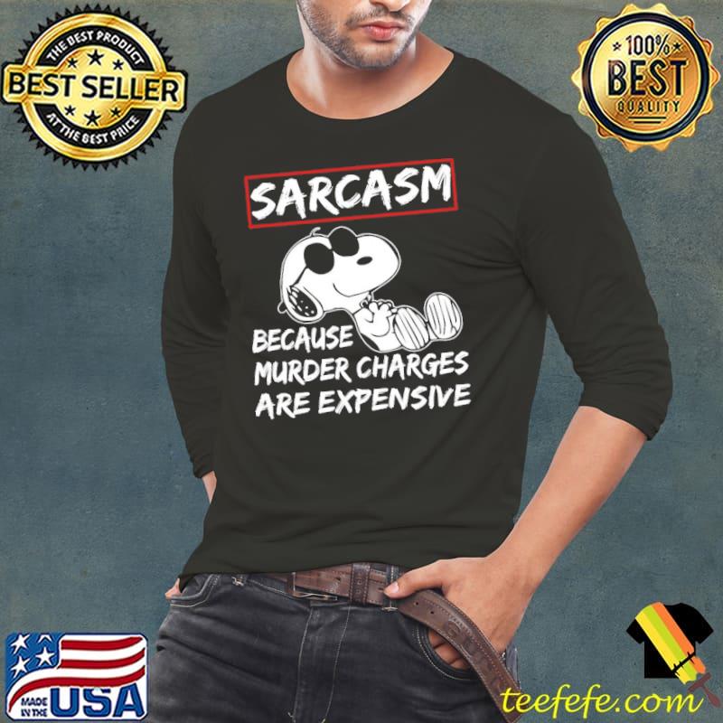 Sarcasm because murder charges are expensive snoopy Long Sleeve Tee Sarcasm because murder charges are expensive snoopy Long Sleeve Tee