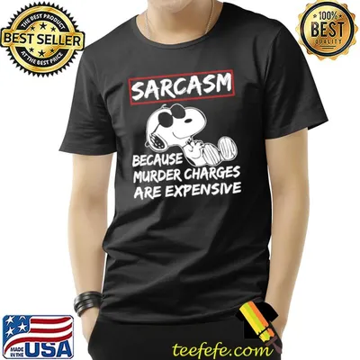 Sarcasm because murder charges are expensive snoopy shirt