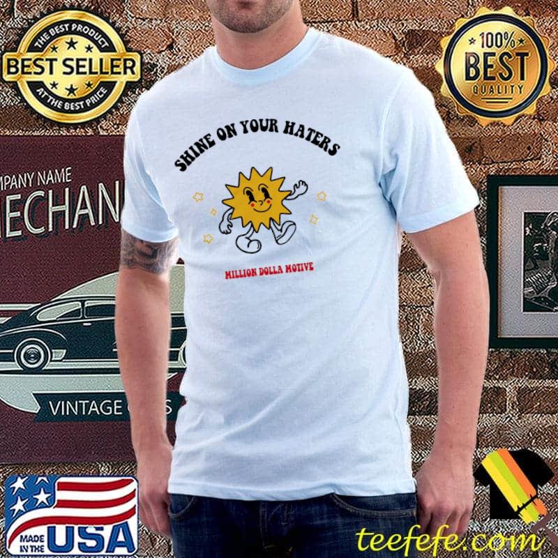 Shine On Your Haters Million Dolla Motive Shirt Shine On Your Haters Million Dolla Motive Shirt