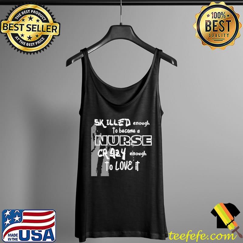 Skilled enough to be a nurse crazy enough to love Tank Top Skilled enough to be a nurse crazy enough to love Tank Top