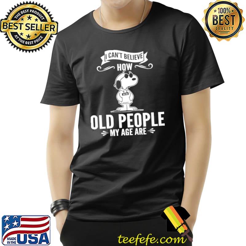 Snoopy – I Can’t Believe How Old People My Age Are Shirt Unisex Snoopy – I Can’t Believe How Old People My Age Are Shirt Unisex