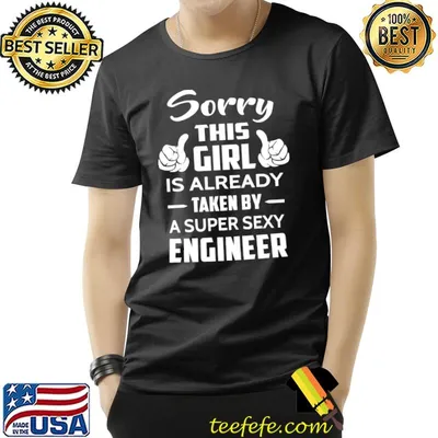 Sorry this girl is already taken by a super sexy engineer shirt