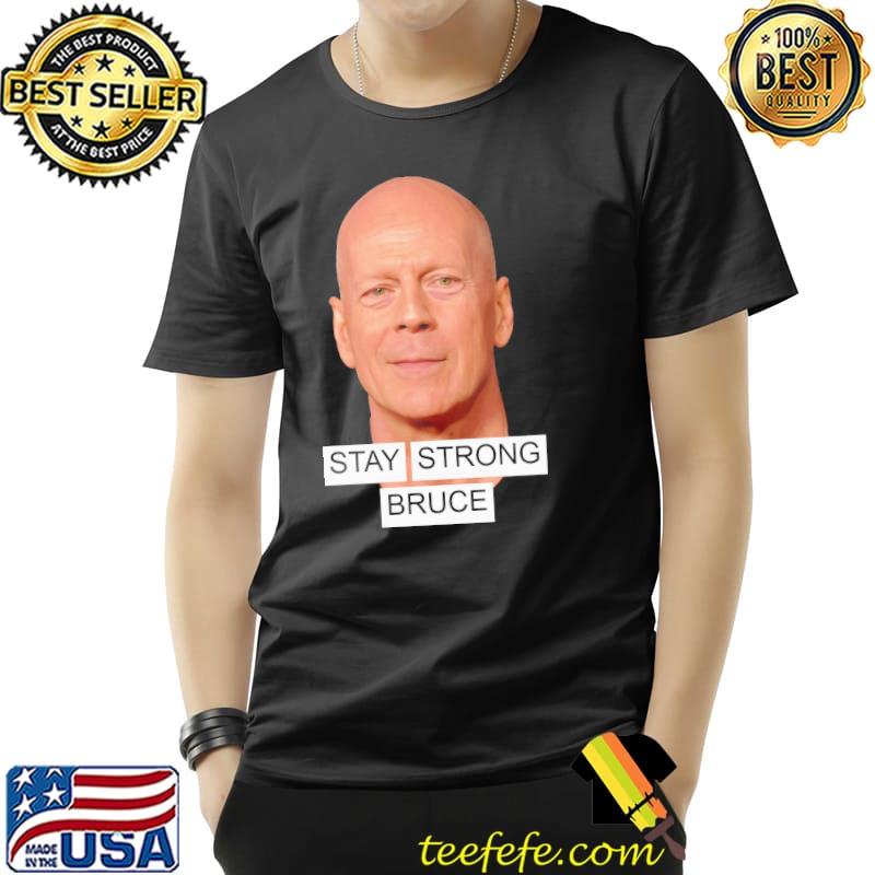 Stay Strong Please Pray God Help Him Bruce Willis Shirt