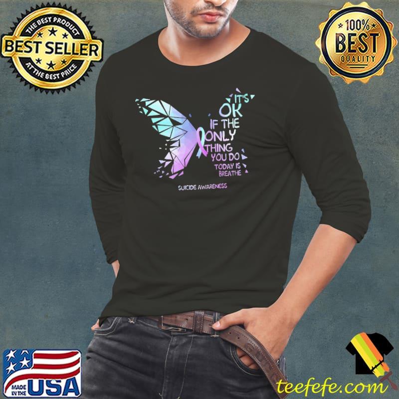 Suicide awareness it's ok if the only thing you do today is breathe butterfly shirt