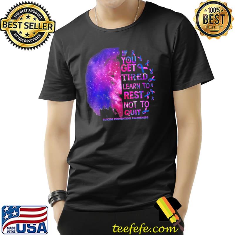 Suicide prevention awareness get tired learn to rest not to quit Unisex Suicide prevention awareness get tired learn to rest not to quit Unisex