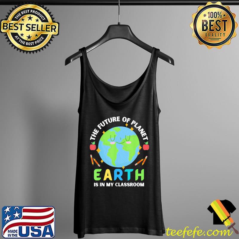 Teachers earth day future of planet is in my classroom smile Tank Top Teachers earth day future of planet is in my classroom smile Tank Top