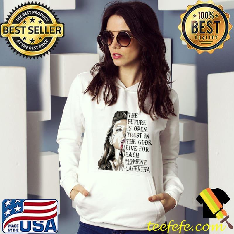 The Future Is Open Trust In The Gods Live For Each Moment Lagertha Shirt Hoodie The Future Is Open Trust In The Gods Live For Each Moment Lagertha Shirt Hoodie