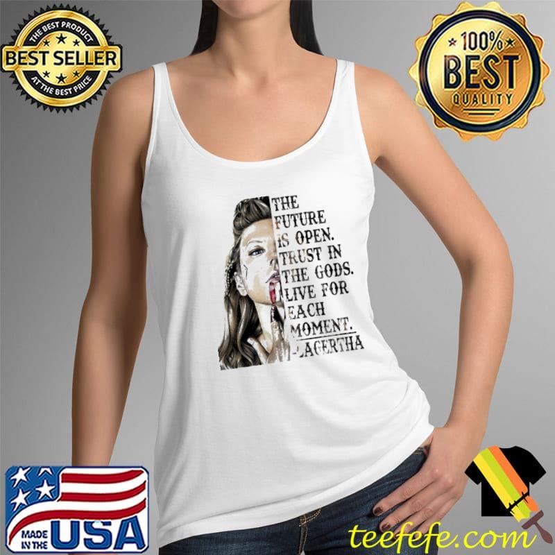 The Future Is Open Trust In The Gods Live For Each Moment Lagertha Shirt Tank Top The Future Is Open Trust In The Gods Live For Each Moment Lagertha Shirt Tank Top