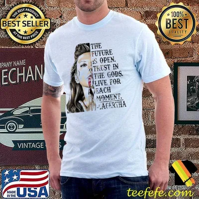The Future Is Open Trust In The Gods Live For Each Moment Lagertha Shirt