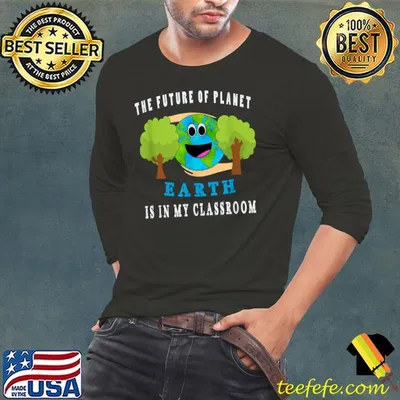The Future Of Planet Earth Is In My Classroom Earth Day T-Shirt