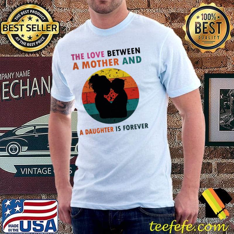 The love between a mother and a daughter is fotever shirt