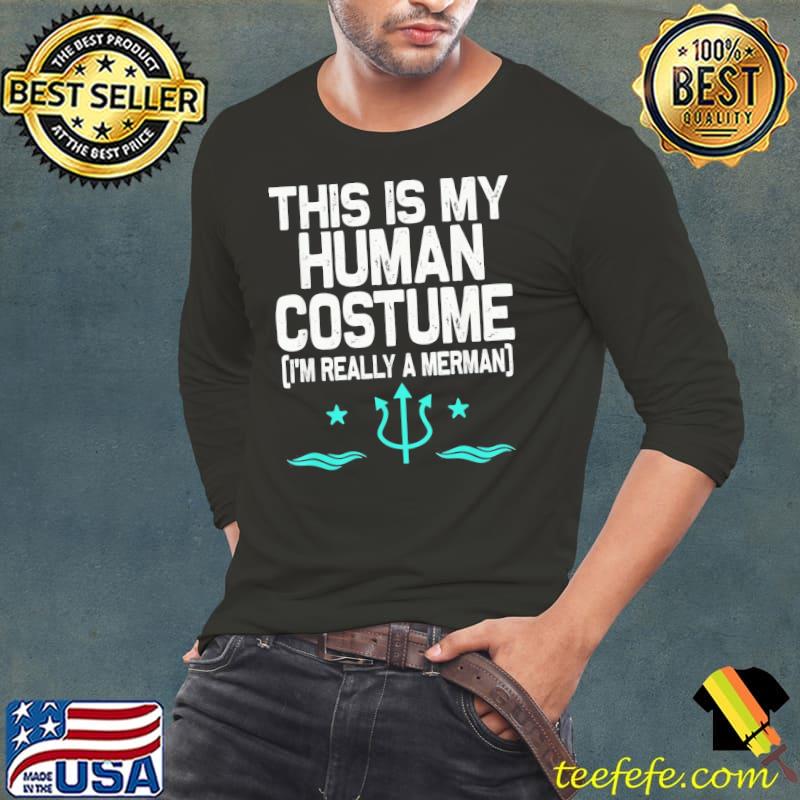 This is my human costume I'm really a merman Long Sleeve Tee This is my human costume I'm really a merman Long Sleeve Tee