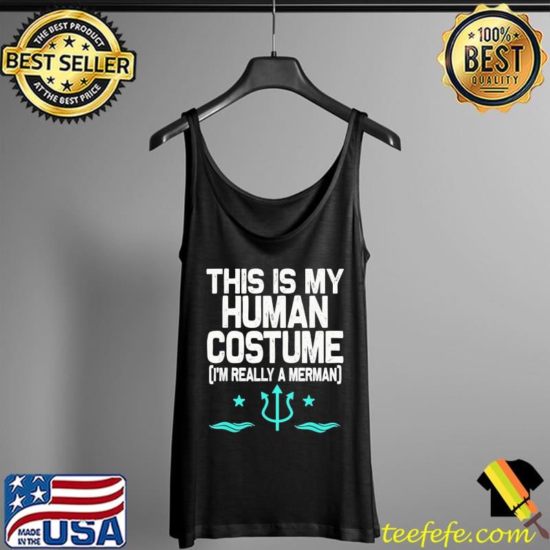 This is my human costume I'm really a merman Tank Top This is my human costume I'm really a merman Tank Top