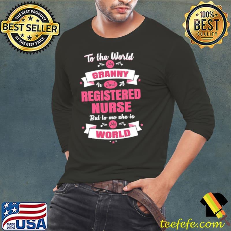 To the world my granny is just a registered nurse but to me she is my world Long Sleeve Tee To the world my granny is just a registered nurse but to me she is my world Long Sleeve Tee