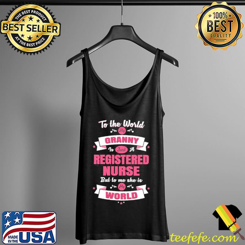 To the world my granny is just a registered nurse but to me she is my world Tank Top To the world my granny is just a registered nurse but to me she is my world Tank Top