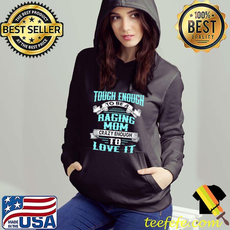 Tough Enough To Be A Crazy Racing Mom Mother’s Day T-Shirt Hoodie Tough Enough To Be A Crazy Racing Mom Mother’s Day T-Shirt Hoodie