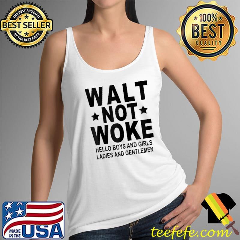 Walt Not Woke Hello Boys And Girls Ladies And Gentlemen T- Tank Top Walt Not Woke Hello Boys And Girls Ladies And Gentlemen T- Tank Top