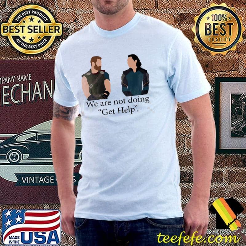 We Are Not Doing Get Help Thor And Loki Marvel Heroes Shirt We Are Not Doing Get Help Thor And Loki Marvel Heroes Shirt