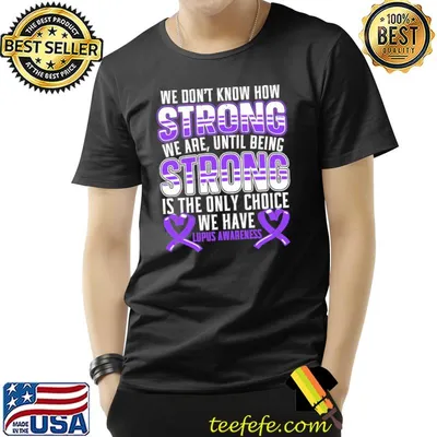 We don't know how strong we are lupus awareness shirt
