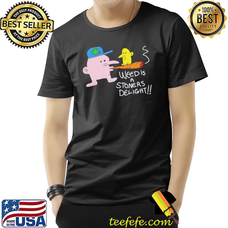 Weed is a stoners delight shirt