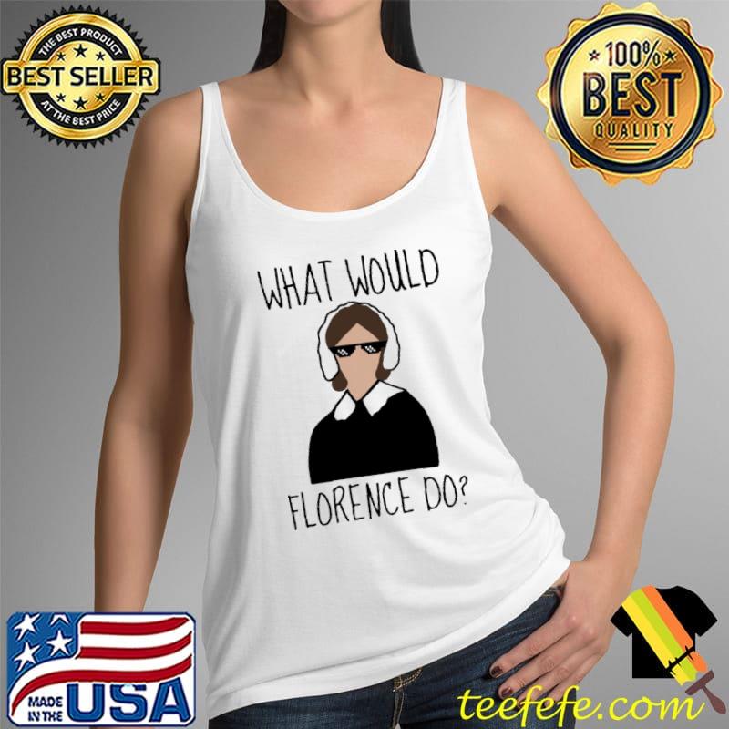 What would Florence do Shirt Tank Top What would Florence do Shirt Tank Top