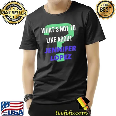What's not to like about jennifer lopez shirt