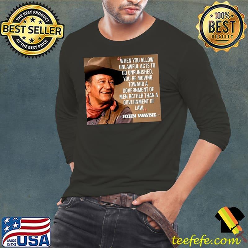 When You Allow Unlawful Acts To Go Unpunished John Wayne Long Sleeve Tee When You Allow Unlawful Acts To Go Unpunished John Wayne Long Sleeve Tee