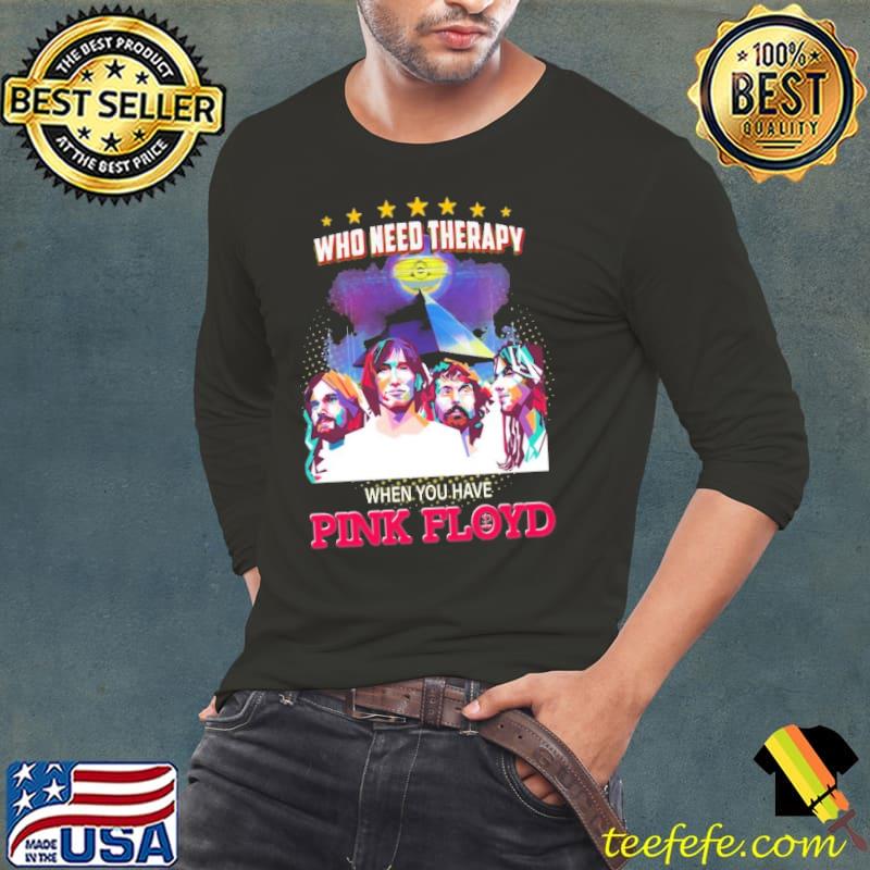 Who Need Therapy When You Have Pink Floyd Shirt Long Sleeve Tee Who Need Therapy When You Have Pink Floyd Shirt Long Sleeve Tee
