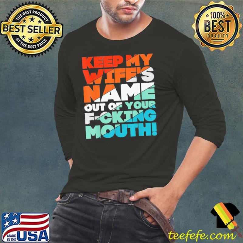 Will slap sarcastic keep my wife's name out your mouth Long Sleeve Tee Will slap sarcastic keep my wife's name out your mouth Long Sleeve Tee