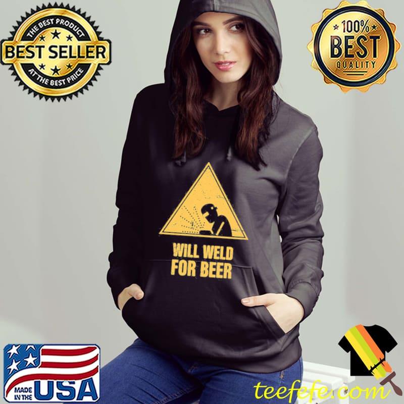 Will Weld For Beer Funny Welding Unisex T-Shirt Hoodie Will Weld For Beer Funny Welding Unisex T-Shirt Hoodie