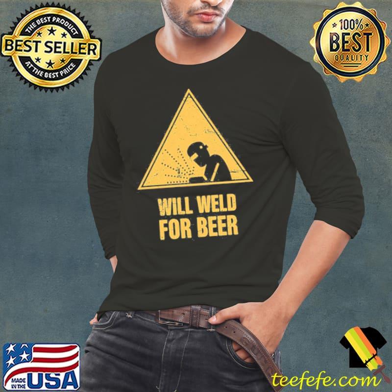 Will Weld For Beer Funny Welding Unisex T-Shirt Long Sleeve Tee Will Weld For Beer Funny Welding Unisex T-Shirt Long Sleeve Tee