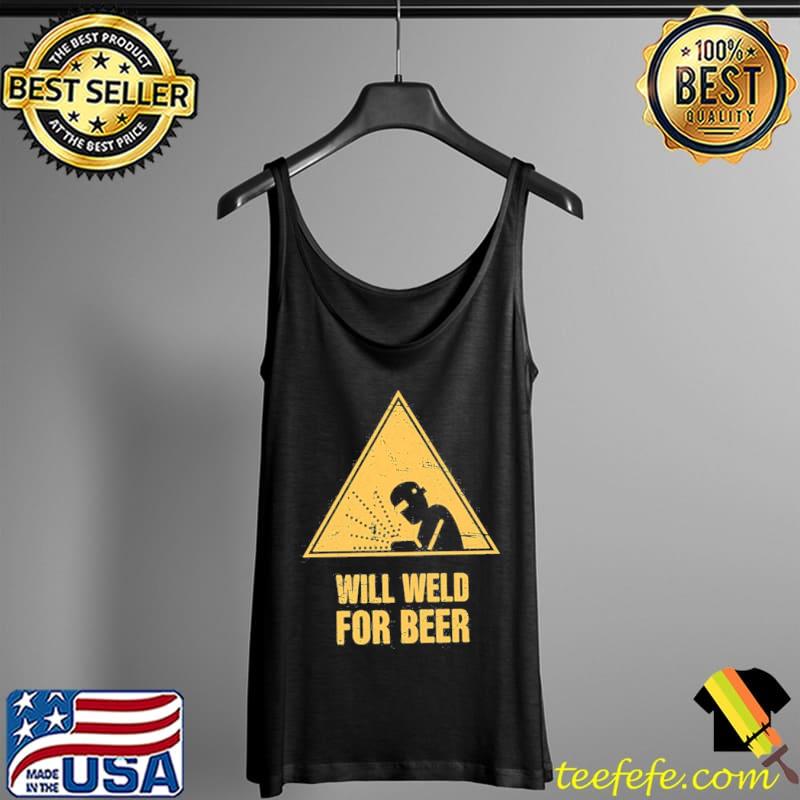Will Weld For Beer Funny Welding Unisex T-Shirt Tank Top Will Weld For Beer Funny Welding Unisex T-Shirt Tank Top