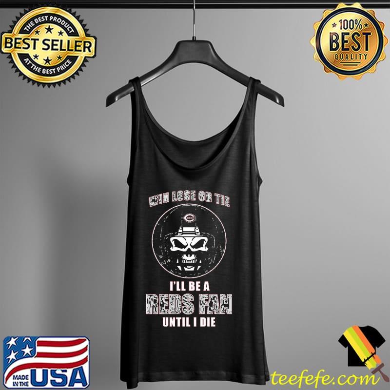 Win Lose Or Tie Until I Die I'll Be A Fan Cincinnati Reds Red Shirts Tank Top Win Lose Or Tie Until I Die I'll Be A Fan Cincinnati Reds Red Shirts Tank Top