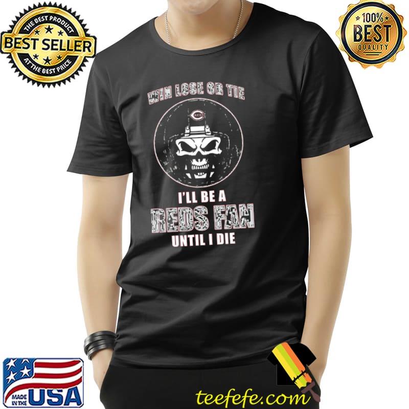Win Lose Or Tie Until I Die I'll Be A Fan Cincinnati Reds Red Shirts