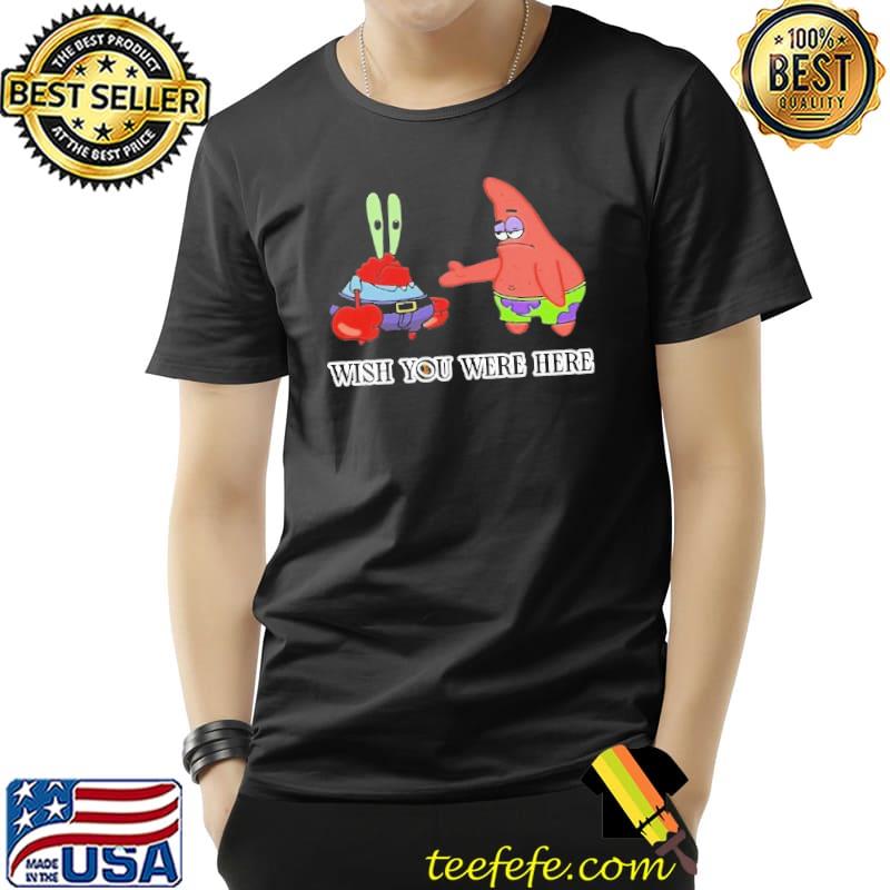 Wish You Were Here Krabs shirt Wish You Were Here Krabs shirt